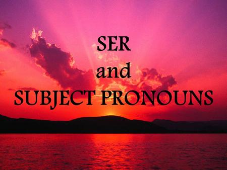 SER and SUBJECT PRONOUNS