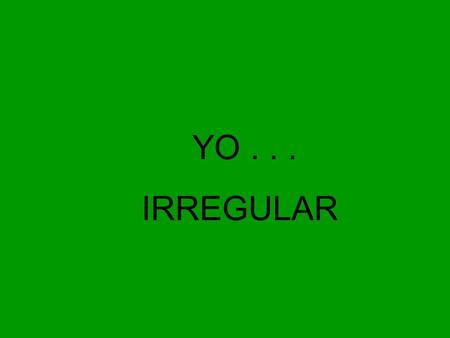 YO . . . IRREGULAR.