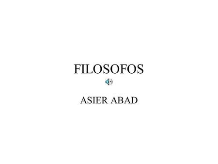 FILOSOFOS ASIER ABAD. SOCRATES 470-399 a C GRECIA METODO MAYEUTICO.