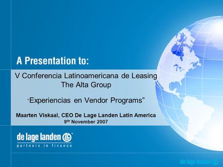 V Conferencia Latinoamericana de Leasing The Alta Group Experiencias en Vendor Programs Maarten Viskaal, CEO De Lage Landen Latin America 9 th November.