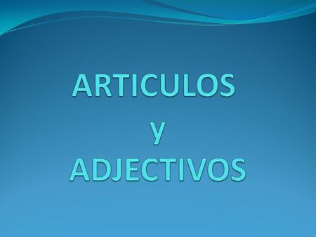 ARTICULOS y ADJECTIVOS