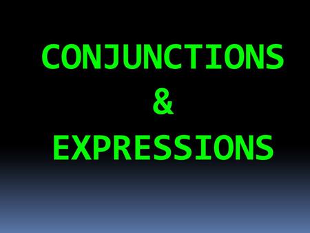 CONJUNCTIONS & EXPRESSIONS