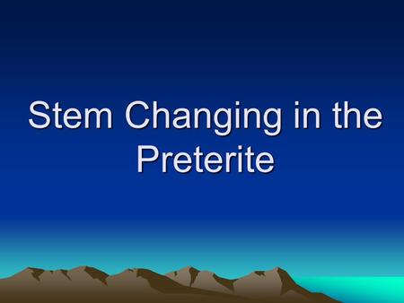 Stem Changing in the Preterite