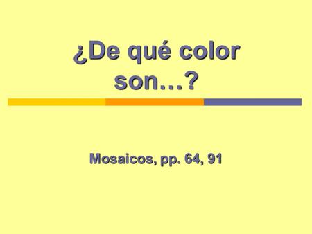 ¿De qué color son…? Mosaicos, pp. 64, 91. Malena After learning the colors, Malena and Anne will talk about all the colors they saw during Antóns party.