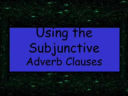 Using the Subjunctive Adverb Clauses.