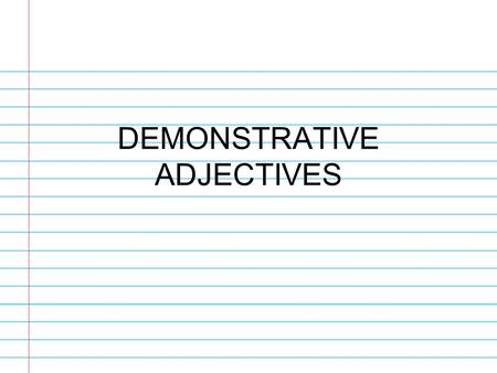 DEMONSTRATIVE ADJECTIVES