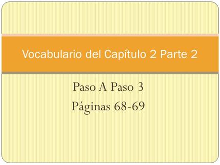 Paso A Paso 3 Páginas 68-69 Vocabulario del Capítulo 2 Parte 2.