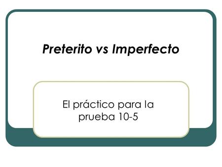 Preterito vs Imperfecto