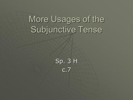 More Usages of the Subjunctive Tense Sp. 3 H c.7.