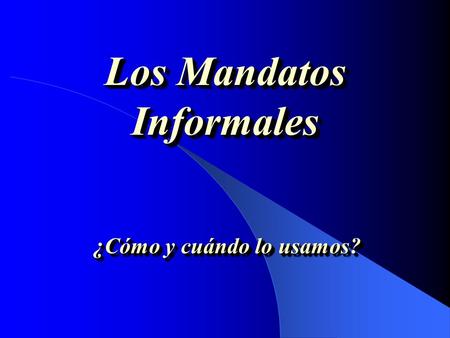 Los Mandatos Informales ¿Cómo y cuándo lo usamos?