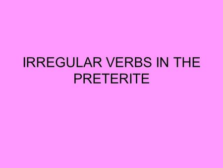 IRREGULAR VERBS IN THE PRETERITE