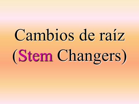 Cambios de raíz (Stem Changers)