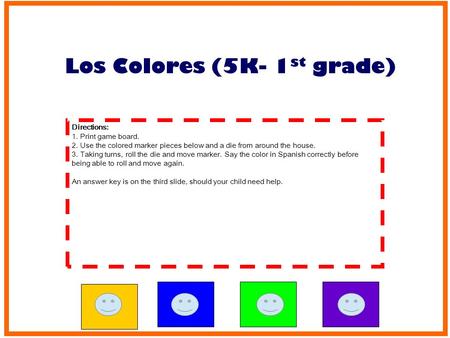 Directions: 1. Print game board. 2. Use the colored marker pieces below and a die from around the house. 3. Taking turns, roll the die and move marker.