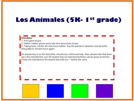Directions: 1. Print game board. 2. Gather marker pieces and a die from around the house. 3. Taking turns, roll the die and move marker. Say the animal.