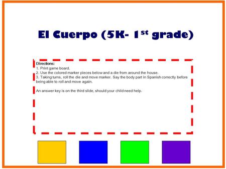 Directions: 1. Print game board. 2. Use the colored marker pieces below and a die from around the house. 3. Taking turns, roll the die and move marker.