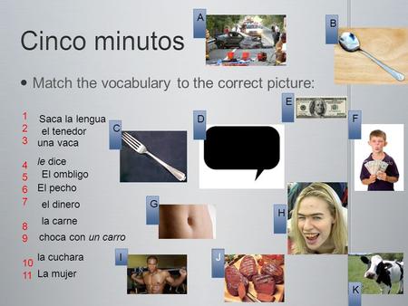 Match the vocabulary to the correct picture: Match the vocabulary to the correct picture: una vaca El ombligo El pecho Saca la lengua La mujer le dice.