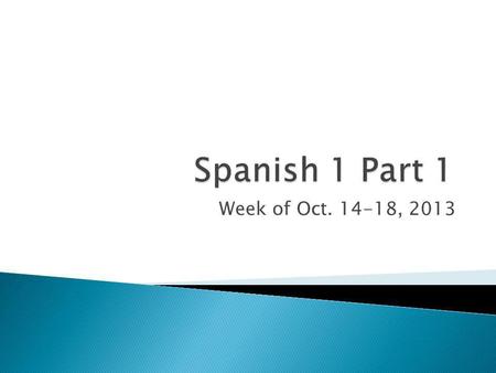 Week of Oct. 14-18, 2013. S1P1 – Sigue las direcciones Necesitan un lapiz o un boli y un cuaderno – You need a pencil or pen and a notebook Saquen un.