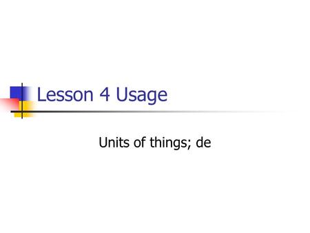 Lesson 4 Usage Units of things; de. In Spanish, just as in English, we often associate things with the containers amounts in which they come. Una bolsade.