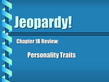 Jeopardy! Chapter 1B Review: Personality Traits.