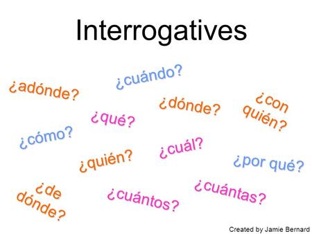 Interrogatives ¿cuándo? ¿adónde? ¿con quién? ¿dónde? ¿qué? ¿cómo?