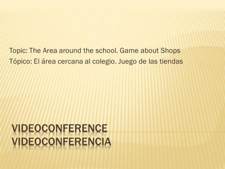 Topic: The Area around the school. Game about Shops Tópico: El área cercana al colegio. Juego de las tiendas.