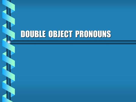 DOUBLE OBJECT PRONOUNS