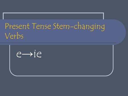 Present Tense Stem-changing Verbs eie. Remember, there are three types of infinitives: -ar, -er, -ir. Infinitives are made up of two parts: the ending.