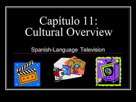 Capítulo 11: Cultural Overview Spanish-Language Television.