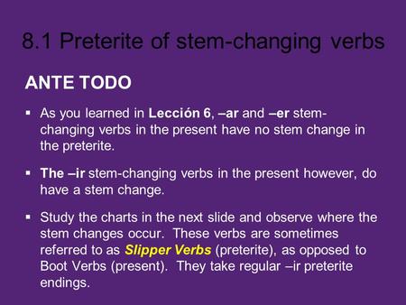 ANTE TODO As you learned in Lección 6, –ar and –er stem-changing verbs in the present have no stem change in the preterite. The –ir stem-changing verbs.