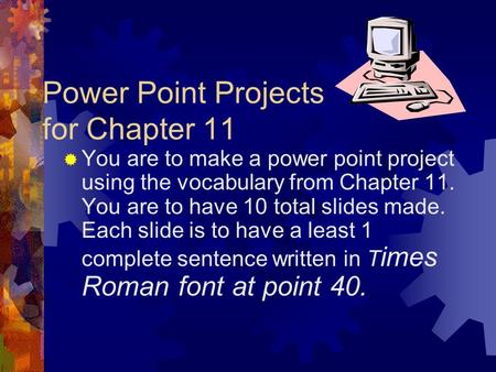 Power Point Projects for Chapter 11 You are to make a power point project using the vocabulary from Chapter 11. You are to have 10 total slides made.