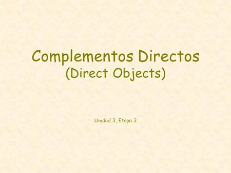 Complementos Directos (Direct Objects) Unidad 3, Etapa 3