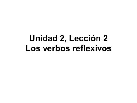 Unidad 2, Lección 2 Los verbos reflexivos. Whats the difference? Ana mira el reloj. Ana se mira. Ana is looking at the clock. Ana is looking at herself.