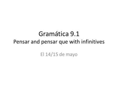 Gramática 9.1 Pensar and pensar que with infinitives