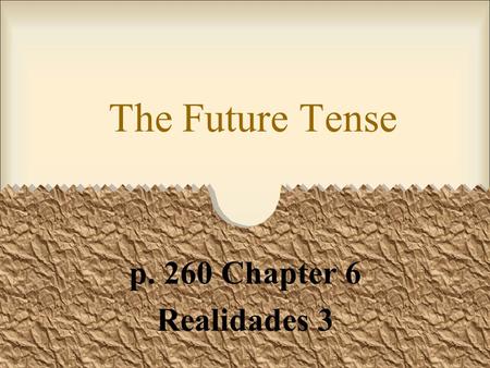 The Future Tense p. 260 Chapter 6 Realidades 3.