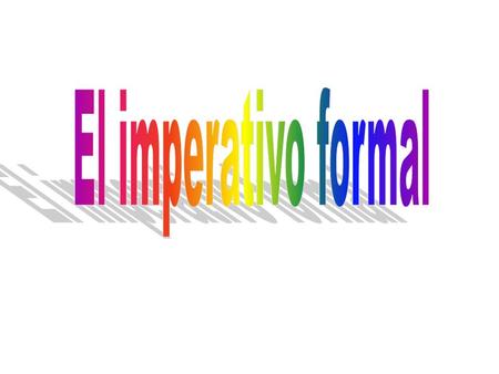 El imperativo formal.