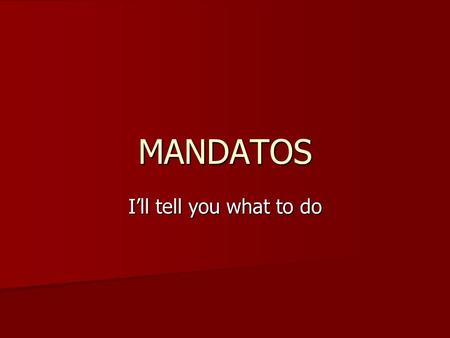 MANDATOS I’ll tell you what to do.