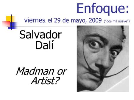 Enfoque: viernes, el 29 de mayo, 2009 (dos mil nueve) Salvador Dalí Madman or Artist?