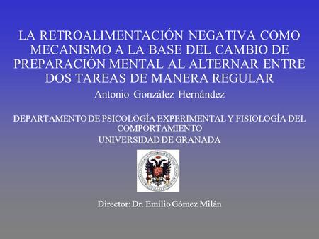 LA RETROALIMENTACIÓN NEGATIVA COMO MECANISMO A LA BASE DEL CAMBIO DE PREPARACIÓN MENTAL AL ALTERNAR ENTRE DOS TAREAS DE MANERA REGULAR Antonio González.