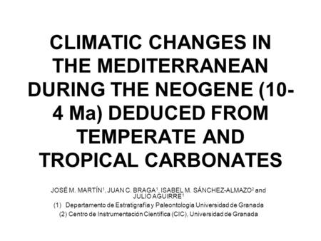 CLIMATIC CHANGES IN THE MEDITERRANEAN DURING THE NEOGENE (10-4 Ma) DEDUCED FROM TEMPERATE AND TROPICAL CARBONATES JOSÉ M. MARTÍN1, JUAN C. BRAGA1, ISABEL.