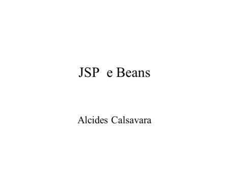 JSP e Beans Alcides Calsavara. Exemplo de beans ExemploBeans.html FORM HTML ExemploBeans.jsp HTML + Java ACTION SpellCheck.class (bean)