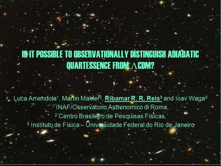 IS IT POSSIBLE TO OBSERVATIONALLY DISTINGUISH ADIABATIC QUARTESSENCE FROM CDM? Luca Amendola 1, Martin Makler 2, Ribamar R. R. Reis 3 and Ioav Waga 3 1.
