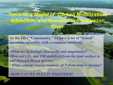 As the LBA Community, we have a set of linked questions (possibly, with a common solution): What are hydrologic flow paths and magnitudes? How are CO 2.