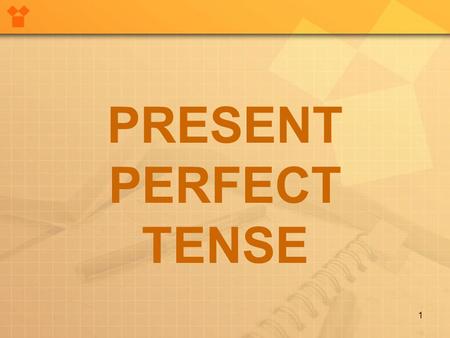 1 PRESENT PERFECT TENSE. Observe as partes das orações de acordo com as cores. Daniel and his parents have just arrived from Mexico. The government has.