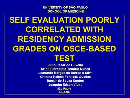 SELF EVALUATION POORLY CORRELATED WITH RESIDENCY ADMISSION GRADES ON OSCE-BASED TEST Júlio César de Oliveira Maria Patrocínio Tenório Nunes Leonardo Borges.