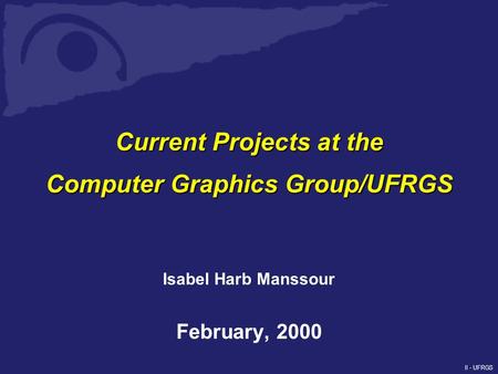 II - UFRGS Current Projects at the Computer Graphics Group/UFRGS Isabel Harb Manssour February, 2000.