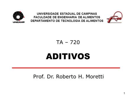 1 TA – 720 ADITIVOS UNIVERSIDADE ESTADUAL DE CAMPINAS FACULDADE DE ENGENHARIA DE ALIMENTOS DEPARTAMENTO DE TECNOLOGIA DE ALIMENTOS Prof. Dr. Roberto H.