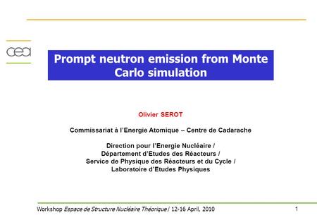 1 Workshop Espace de Structure Nucléaire Théorique / 12-16 April, 2010 Olivier SEROT Commissariat à lEnergie Atomique – Centre de Cadarache Direction pour.