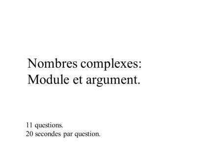 Nombres complexes: Module et argument. 11 questions. 20 secondes par question.