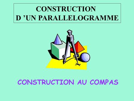 CONSTRUCTION D UN PARALLELOGRAMME CONSTRUCTION AU COMPAS.