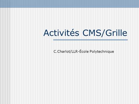 Activités CMS/Grille C.Charlot/LLR-École Polytechnique.